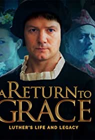 A Return to Grace: Luther's Life and Legacy (2017)
